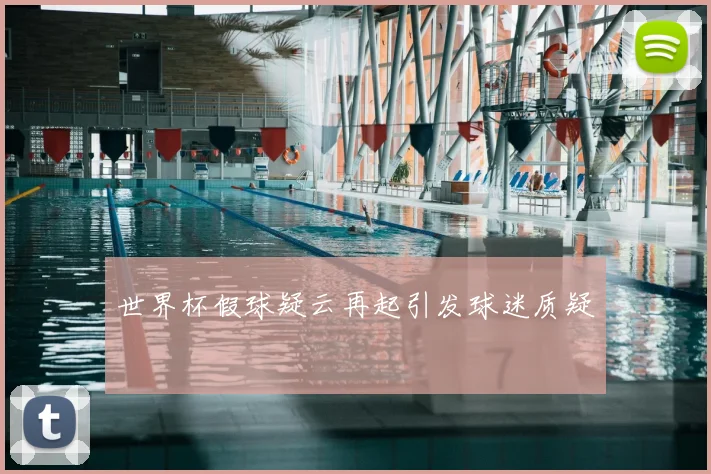 世界杯假球疑云再起引发球迷质疑